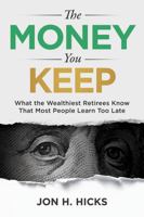 The Money You Keep: What the Wealthiest Retirees Know That Most People Learn Too Late B0GSZCYV81 Book Cover