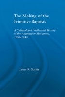 The Making of the Primitive Baptists: A Cultural and Intellectual History of the Anti-Mission Movement, 1800-1840 041565551X Book Cover