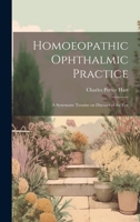 Homoeopathic Ophthalmic Practice: A Systematic Treatise on Diseases of the Eye 1021970654 Book Cover