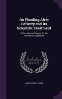 On Flooding After Delivery and Its Scientific Treatment: With a Special Chapter On the Preventive Treatment 1358807531 Book Cover