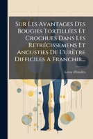 Sur Les Avantages Des Bougies Tortill Es Et Crochues Dans Les Retr Cissemens Et Ancusties de L'Ur Tre Difficiles a Franchir... 1276329989 Book Cover
