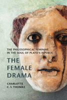 The Female Drama : The Philosophical Feminine in the Soul of Plato?s Republic 088146743X Book Cover