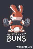 Working On My Buns Workout Log: Bunny Rabbit Track Weightlifting Reps and Exercise Sets 1070957607 Book Cover