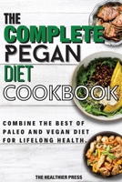The Complete Pegan Diet Cookbook: Combine The Best Of Paleo And Vegan Diet For Lifelong Health. 1803650516 Book Cover