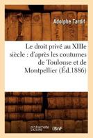 Le Droit Privé Au XIIIe Siècle: D'Après Les Coutumes de Toulouse Et de Montpellier 2012686621 Book Cover