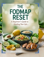 The FODMAP Reset: A Beginner's Guide to Healing Your Gut, Beating the Bloat & Reclaiming Your Life: Simple Steps, Real Relief, and 100+ Delicious Low- B0F2YSKZV1 Book Cover