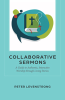 Collaborative Sermons: A Guide to Authentic, Interactive Worship Through Living Stories 1640659196 Book Cover