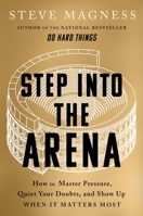 Step Into the Arena: How to Master Pressure, Quiet Your Doubts, and Show Up When It Matters Most 0063468786 Book Cover