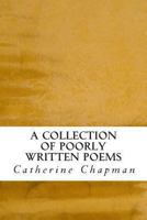 A Collection of Poorly Written Poems 1493659588 Book Cover