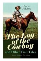 The Log of the Cowboy and Other Trail Tales - 5 Western Novels in One Volume: True Life Narratives of Texas Cowboys and Adventure Novels 8027332885 Book Cover