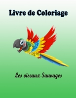 Livre de Coloriage : Les Oiseaux Sauvages (French Edition) B084NY99Q1 Book Cover