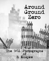 Around Ground Zero: The 9/11 Photographs of B. Knapke 1934597651 Book Cover