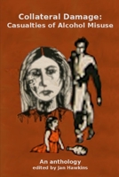 Collateral Damage: Casualties of Alcohol Misuse: An Anthology 1659066395 Book Cover