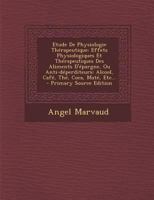 Etude De Physiologie Thérapeutique: Effets Physiologiques Et Thérapeutiques Des Aliments D'épargne, Ou Anti-déperditeurs: Alcool, Café, Thé, Coca, Maté, Etc... 1020568291 Book Cover