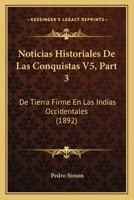 Noticias Historiales De Las Conquistas V5, Part 3: De Tierra Firme En Las Indias Occidentales (1892) 1168120799 Book Cover