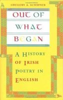 Out of What Began: A History of Irish Poetry in English 080143498X Book Cover