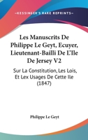 Les Manuscrits De Philippe Le Geyt, Ecuyer, Lieutenant-Bailli De L'Ile De Jersey V2: Sur La Constitution, Les Lois, Et Lex Usages De Cette Ile (1847) 1168152291 Book Cover