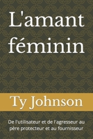 L'amant féminin: De l'utilisateur et de l'agresseur au père protecteur et au fournisseur (French Edition) B0CMYKGZRY Book Cover