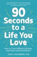 90 Seconds to a Life You Love: How to Turn Difficult Feelings into Rock-Solid Confidence 1529397987 Book Cover