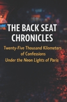 THE BACK SEAT CHRONICLES: Twenty-Five Thousand Kilometers of Confessions Under the Neon Lights of Paris B0GL1RNY3F Book Cover