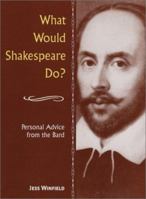 What Would Shakespeare Do?: Personal Advice from the Bard 1569752257 Book Cover