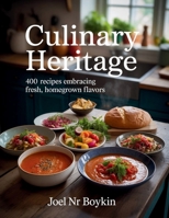Culinary Heritage: 400 Recipes Embracing Fresh, Homegrown Flavors - Joel NR Boykin B0FL1BJX81 Book Cover