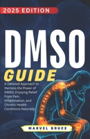DMSO Guide: A Detailed Approach to Harness the Power of DMSO, Enjoying Relief From Pain, Inflammation, and Chronic Health Conditions Naturally B0FJ6XQ7KK Book Cover
