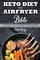 Keto Diet And Air Fryer Bible: Your Trustful Source For Low Carb Recipes To Burn Fat, Lose Weight. 1802721592 Book Cover