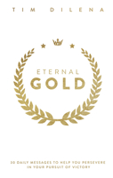 Eternal Gold: 30 Daily Messages to Help You Persevere in Your Pursuit of Victory 1956370617 Book Cover