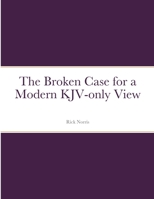 The Broken Case for a Modern KJV-only View 1387647466 Book Cover