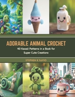 Adorable Animal Crochet: 40 Kawaii Patterns in a Book for Super Cute Creations B0CSXJFMHW Book Cover