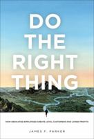 Do the Right Thing: How Dedicated Employees Create Loyal Customers and Large Profits 0132343347 Book Cover