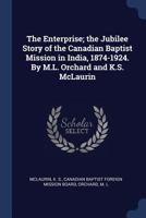 The Enterprise; the Jubilee Story of the Canadian Baptist Mission in India, 1874-1924 1340305232 Book Cover