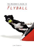The Beginner's Guide to Flyball 0988630435 Book Cover