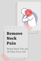 Remove Neck Pain: Bring Back The Joy Of Pain-Free Life: Neck Pain Differential Diagnosis B099BYPV1J Book Cover