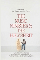 The Music Minister And The Holy Spirit: Humilty,Obidience,Submission, And Power In Partnership With The Holy Spirit B0GDM1KLSC Book Cover