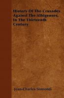 The History of the Crusades Against the Albigenses in the 13th Century (The Extermination of the Cathars) 1530389720 Book Cover