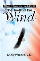In the Teeth of the Wind: A Study of Power and How to Fight It 0595220177 Book Cover