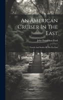 An American Cruiser In The East: Travels And Studies In The Far East 1022564226 Book Cover