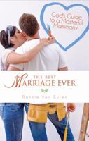 The Best Marriage Ever: God's Guide to a Masterful Matrimony 1621473236 Book Cover