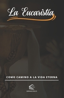 La Eucaristía: Como Camino a la Vida Eterna B0C9SNKCB6 Book Cover