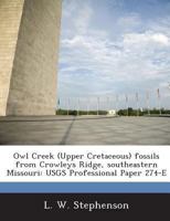 Owl Creek (Upper Cretaceous) Fossils from Crowleys Ridge, Southeastern Missouri: Usgs Professional Paper 274-E 1288959923 Book Cover