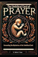 The Umbilical Cord of Prayer: Unraveling the Mysteries of the Umbilical Cord B0CQPMYXH6 Book Cover