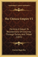 The Chinese Empire V2: Forming A Sequel To Recollections Of A Journey Through Tartary And Thibet 116701829X Book Cover