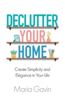 Declutter Your Home Create Simplicity And Elegance In Your Life 1956108157 Book Cover