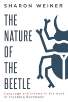 The Nature of the Beetle Language and Trauma in the Work of Ingeborg Bachmann 183520578X Book Cover