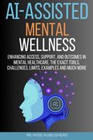 AI-Assisted Mental Wellness: Enhancing Access, Support, and Outcomes in Mental Healthcare B0G3B3KJFB Book Cover