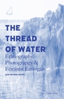 The Thread of Water: Ethnography, Photography, & Feminist Ecologies 1962415007 Book Cover