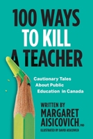100 Ways to Kill a Teacher: Cautionary Tales About Public Education in Canada null Book Cover