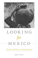 Looking for Mexico: Modern Visual Culture and National Identity 0822344432 Book Cover